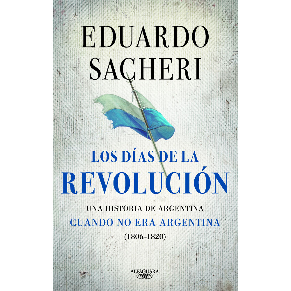 Libro Los Días De La Revolución (1806 - 1820) Autor Eduardo Sacheri