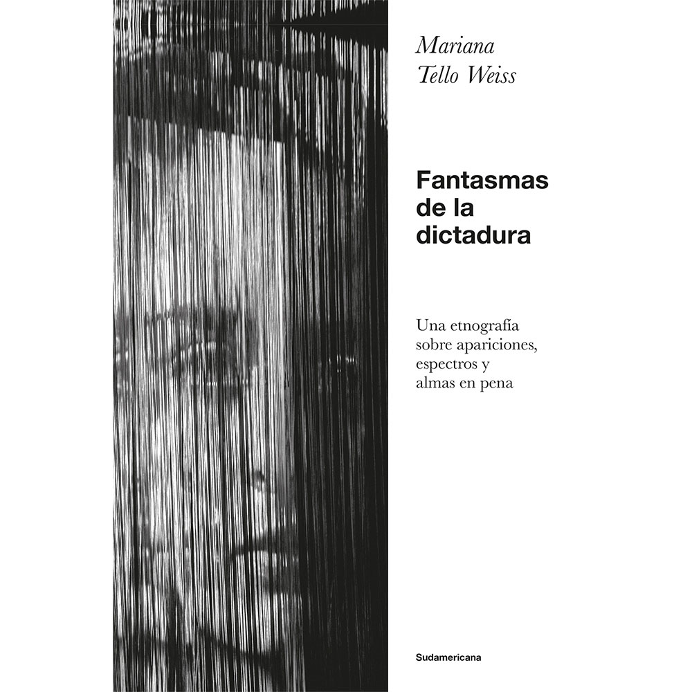 Libro Fantasmas de la Dictadura Una Etnografía Sobre Apariciones, Espectros y Almas en Pena Autor Mariana Tello Weiss