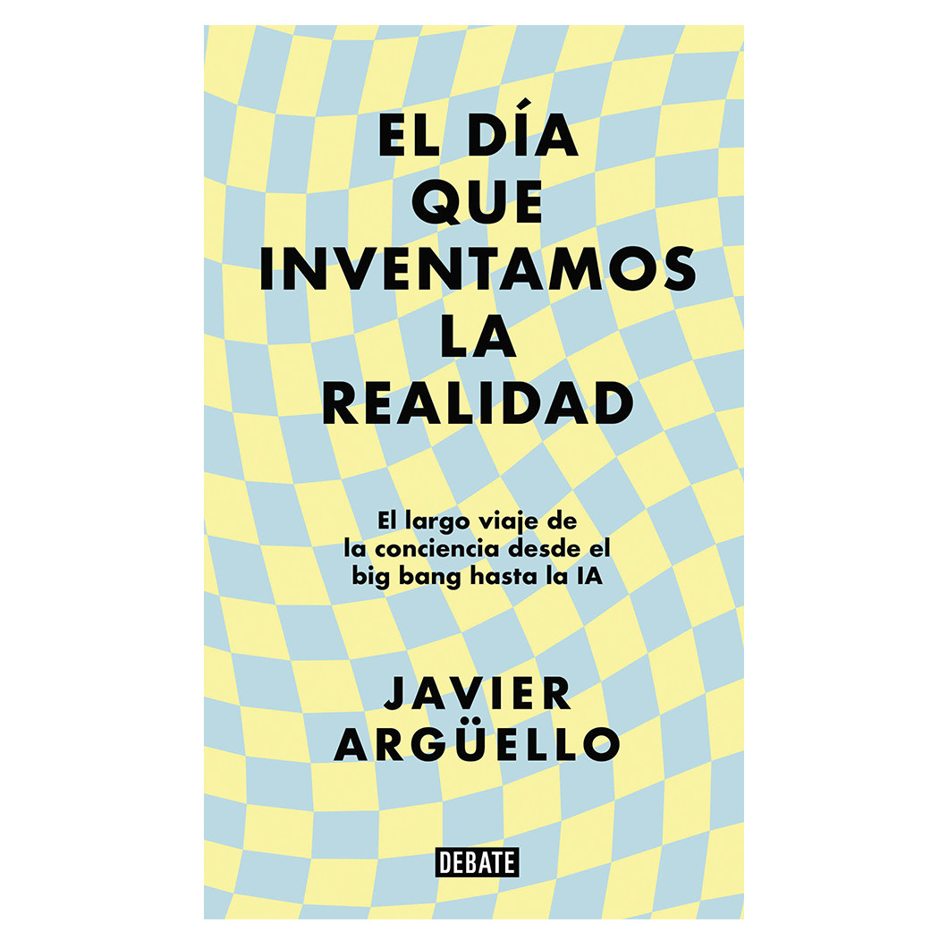 Libro El Día Que Inventamos La Realida Autor Javier Argüello